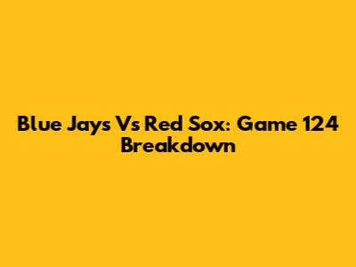 Blue Jays Vs Red Sox: Game 124 Breakdown