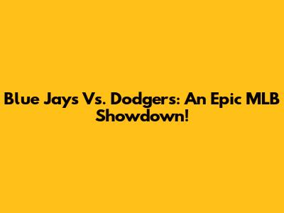 Blue Jays Vs. Dodgers: An Epic MLB Showdown!