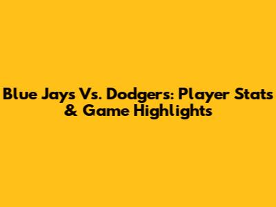 Blue Jays Vs. Dodgers: Player Stats & Game Highlights