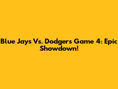 Blue Jays Vs. Dodgers Game 4: Epic Showdown!