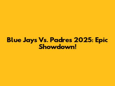 Blue Jays Vs. Padres 2025: Epic Showdown!
