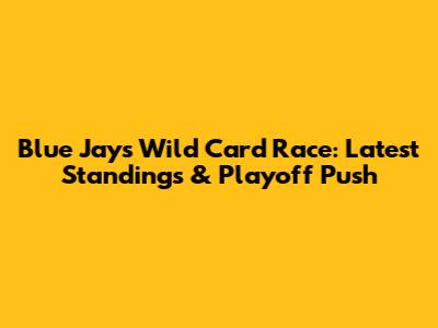 Blue Jays Wild Card Race: Latest Standings & Playoff Push