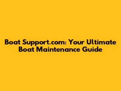 Boat Support.com: Your Ultimate Boat Maintenance Guide