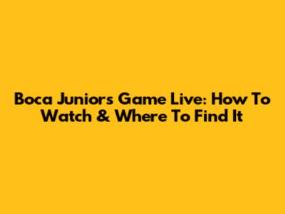 Boca Juniors Game Live: How To Watch & Where To Find It