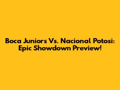 Boca Juniors Vs. Nacional Potosi: Epic Showdown Preview!