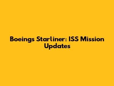 Boeing's Starliner: ISS Mission Updates