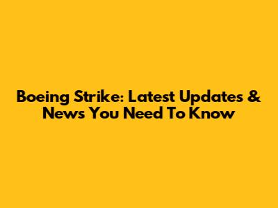 Boeing Strike: Latest Updates & News You Need To Know