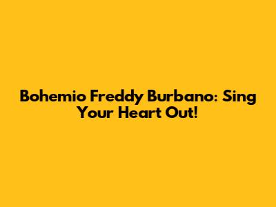Bohemio Freddy Burbano: Sing Your Heart Out!