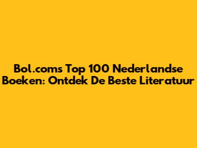 Bol.com's Top 100 Nederlandse Boeken: Ontdek De Beste Literatuur