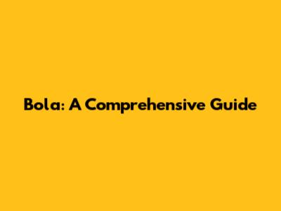 Bola: A Comprehensive Guide