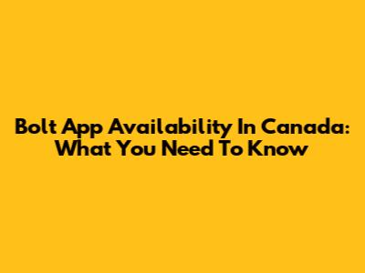 Bolt App Availability In Canada: What You Need To Know