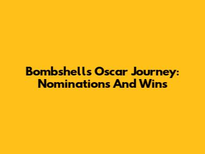 Bombshell's Oscar Journey: Nominations And Wins