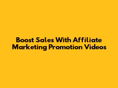 Boost Sales With Affiliate Marketing Promotion Videos