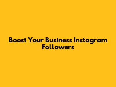 Boost Your Business Instagram Followers