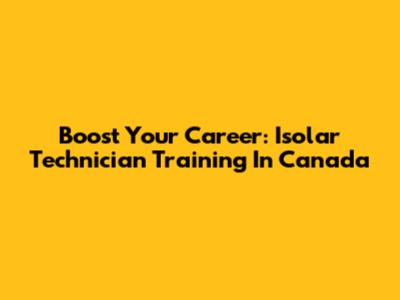 Boost Your Career: Isolar Technician Training In Canada