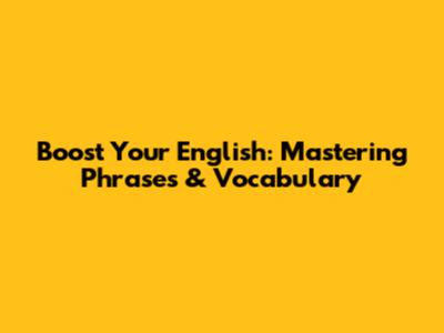 Boost Your English: Mastering Phrases & Vocabulary