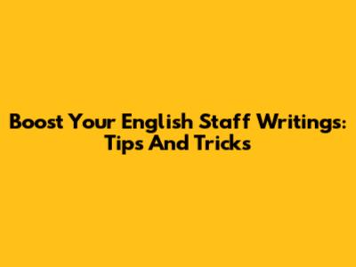 Boost Your English Staff Writings: Tips And Tricks