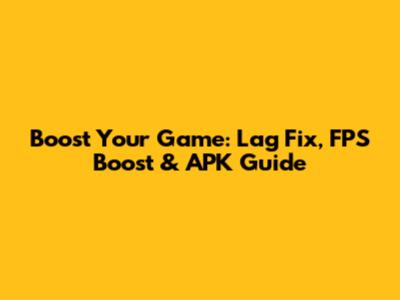 Boost Your Game: Lag Fix, FPS Boost & APK Guide