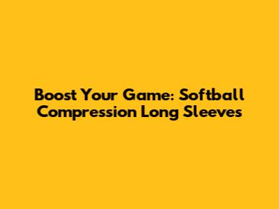 Boost Your Game: Softball Compression Long Sleeves