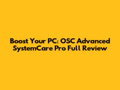 Boost Your PC: OSC Advanced SystemCare Pro Full Review