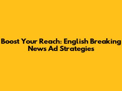 Boost Your Reach: English Breaking News Ad Strategies