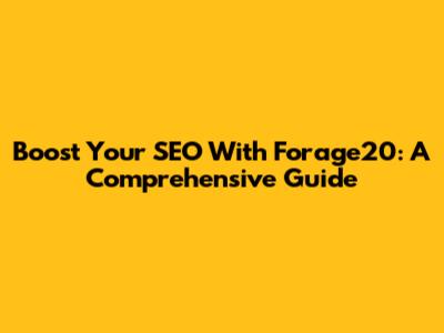 Boost Your SEO With Forage20: A Comprehensive Guide