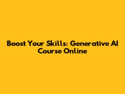 Boost Your Skills: Generative AI Course Online