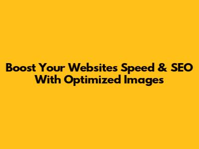 Boost Your Website's Speed & SEO With Optimized Images
