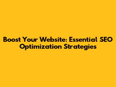 Boost Your Website: Essential SEO Optimization Strategies