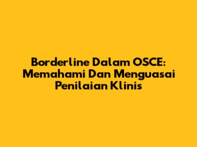 Borderline Dalam OSCE: Memahami Dan Menguasai Penilaian Klinis