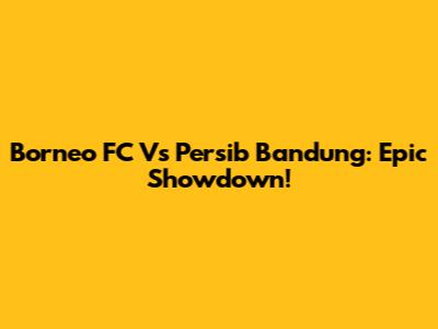 Borneo FC Vs Persib Bandung: Epic Showdown!