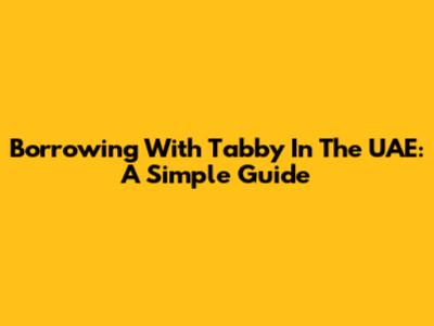 Borrowing With Tabby In The UAE: A Simple Guide