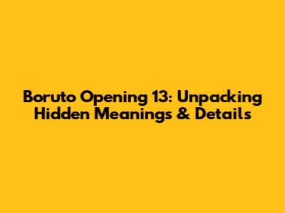 Boruto Opening 13: Unpacking Hidden Meanings & Details