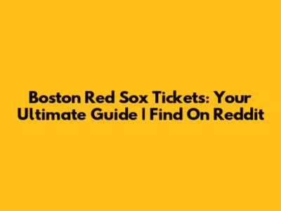 Boston Red Sox Tickets: Your Ultimate Guide | Find On Reddit