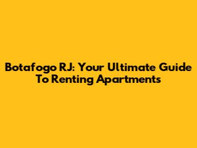 Botafogo RJ: Your Ultimate Guide To Renting Apartments