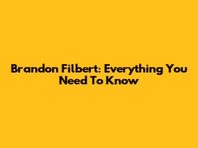 Brandon Filbert: Everything You Need To Know