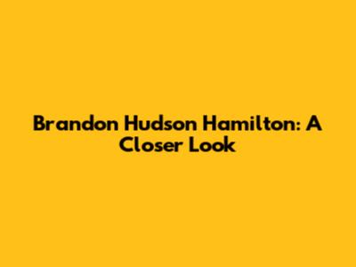 Brandon Hudson Hamilton: A Closer Look