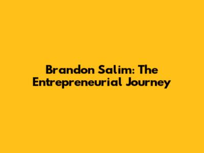 Brandon Salim: The Entrepreneurial Journey
