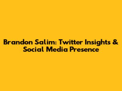 Brandon Salim: Twitter Insights & Social Media Presence