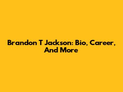 Brandon T Jackson: Bio, Career, And More