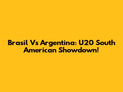 Brasil Vs Argentina: U20 South American Showdown!