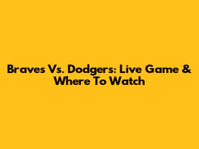 Braves Vs. Dodgers: Live Game & Where To Watch