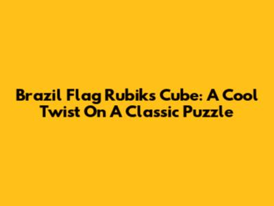 Brazil Flag Rubik's Cube: A Cool Twist On A Classic Puzzle