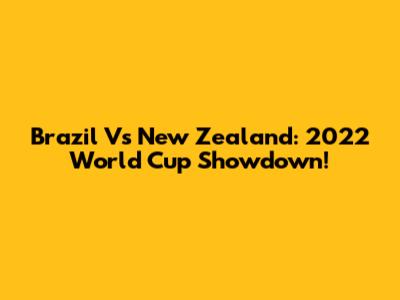 Brazil Vs New Zealand: 2022 World Cup Showdown!