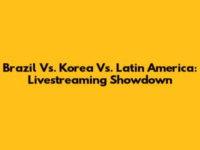 Brazil Vs. Korea Vs. Latin America: Livestreaming Showdown