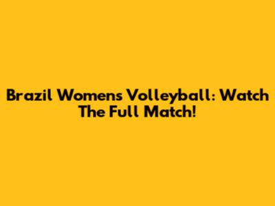 Brazil Women's Volleyball: Watch The Full Match!