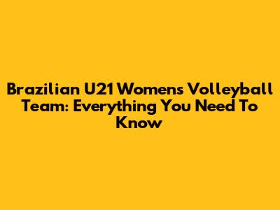 Brazilian U21 Women's Volleyball Team: Everything You Need To Know