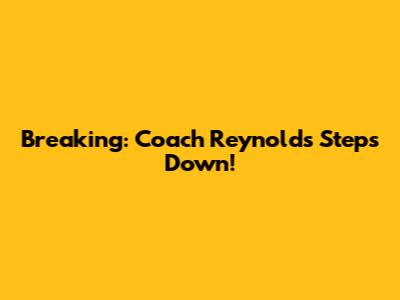 Breaking: Coach Reynolds Steps Down!