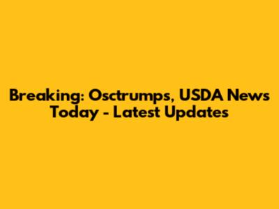 Breaking: Osctrumps, USDA News Today - Latest Updates
