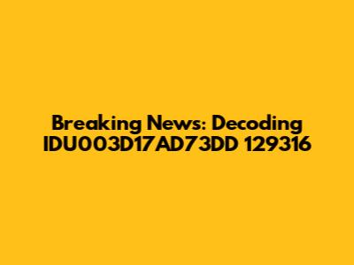 Breaking News: Decoding IDU003D17AD73DD 129316